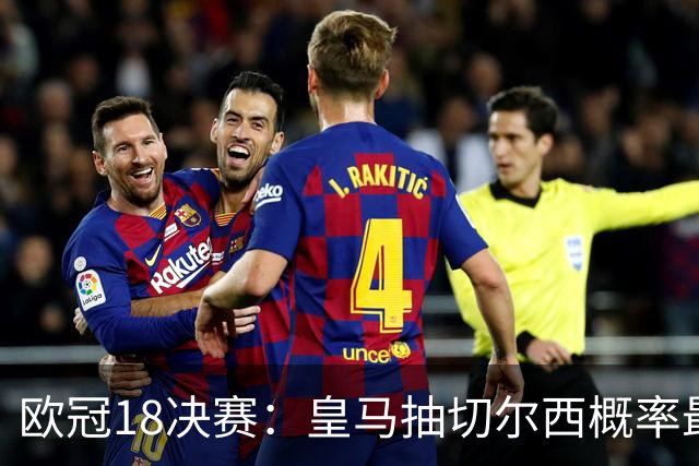 欧冠1/8决赛：皇马抽切尔西概率最高 巴黎场场硬仗