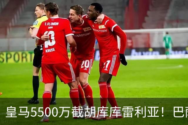 皇马5500万截胡库库雷利亚！巴萨马竞全白忙活，西甲格局一夜变天